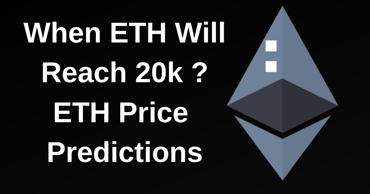 When ETH will Reach 20k? ETH Price Predictions in 2022